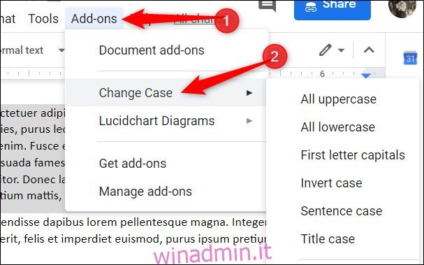 Fai clic su Componenti aggiuntivi> Cambia caso per accedere a tutti i tipi di caso che puoi applicare al tuo testo. ”  width = “607” height = “379” onload = “pagespeed.lazyLoadImages.loadIfVisibleAndMaybeBeacon (this);”  onerror = “this.onerror = null; pagespeed.lazyLoadImages.loadIfVisibleAndMaybeBeacon (this);”> </p>
<p> Oltre ai tre tipi di lettere maiuscole già trattati – minuscolo, maiuscolo e maiuscolo, Change Case offre fino a tre altri tipi: </p>
<p> Inverti maiuscolo / minuscolo: rende le lettere il caso inverso di ogni lettera selezionata.  Se una lettera in una parola è maiuscola, ora sarà minuscola o viceversa. <br /> Maiuscole / minuscole: rende la prima parola di ogni frase una lettera maiuscola per iniziare. <br /> Prima lettera maiuscola: rende la prima lettera di ogni parola una lettera maiuscola. <br /> Maiuscole / minuscole *: rende la prima lettera di ogni parola una lettera maiuscola, ad eccezione di congiunzioni, articoli e preposizioni.  Ciò è utile per titoli e intestazioni. </p>
<p> * Sebbene Google Documenti abbia già un tipo di maiuscola con lo stesso nome, Change Case utilizza un algoritmo diverso per mettere in maiuscolo solo le parole principali.  Ciò esclude l’uso delle maiuscole delle congiunzioni, della maggior parte delle preposizioni e degli articoli, ad eccezione dell’inizio di una frase. </p>
<p> Fai clic sul tipo di maiuscolo che desideri applicare al testo selezionato per cambiare maiuscolo / minuscolo. </ p> </p>
<p> <img caricamento =